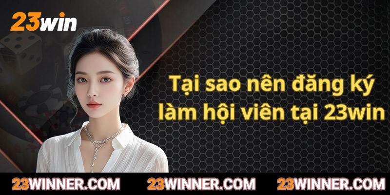 Lý do bạn nên trở thành hội viên của 23win